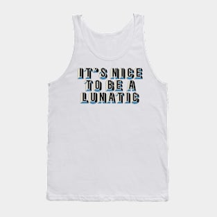 It's nice to be a lunatic - Typography Art Tank Top